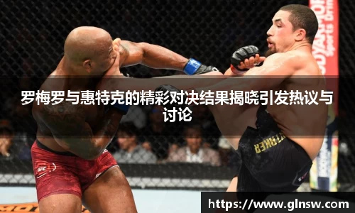 罗梅罗与惠特克的精彩对决结果揭晓引发热议与讨论